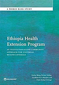 Ethiopia Health Extension Program: An Institutionalized Community Approach for Universal Health Coverage (Paperback)