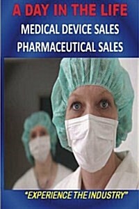 A Day in the Life - Medical Device Sales and Pharmaceutical Sales (Paperback)