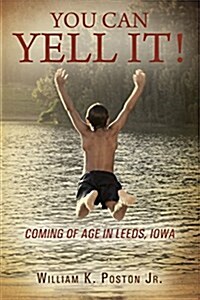 You Can Yell It! Coming of Age in Leeds, Iowa (Paperback)