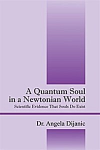 A Quantum Soul in a Newtonian World: Scientific Evidence That Souls Do Exist (Paperback)