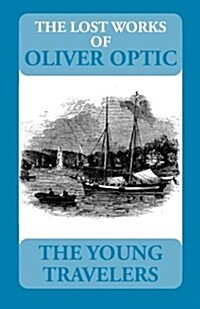 The Lost Works of Oliver Optic: The Young Travelers (Paperback)