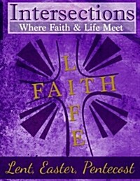 Intersections: Where Faith & Life Meet: Lent, Easter, Pentecost Year Two (Paperback)