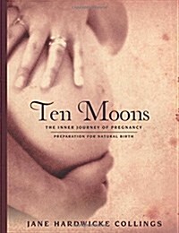 Ten Moons: The Inner Journey of Pregnancy, Preparation for Natural Birth (Paperback)