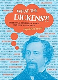 What the Dickens?!: Distinctly Dickensian Words and How to Use Them (Hardcover)