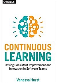 Continuous Learning: Driving Consistent Improvement and Innovation in Software Teams (Paperback)