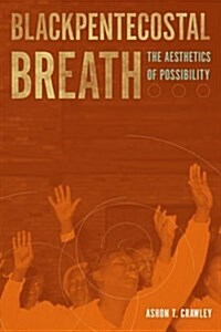 Blackpentecostal Breath: The Aesthetics of Possibility (Paperback)