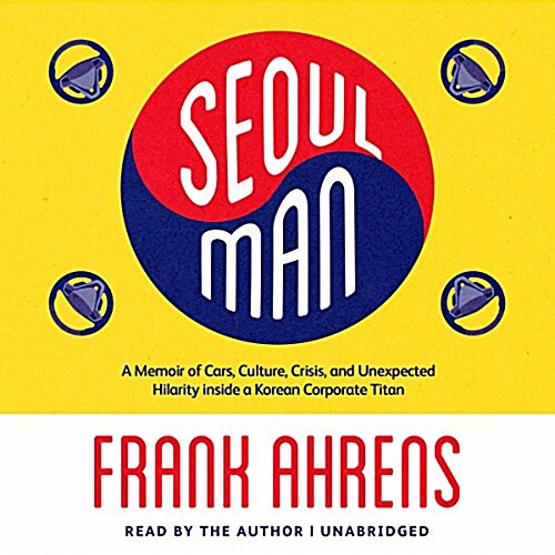 Seoul Man: A Memoir of Cars, Culture, Crisis, and Unexpected Hilarity Inside a Korean Corporate Titan (MP3 CD)