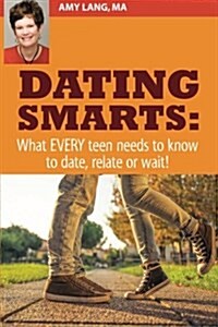 Dating Smarts - What Every Teen Needs to Date, Relate or Wait (Paperback)