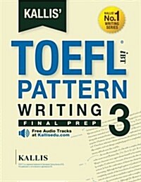 Kallis TOEFL Ibt Pattern Writing 3: Final Prep (College Test Prep 2016 + Study Guide Book + Practice Test + Skill Building - TOEFL Ibt 2016): TOEFL I (Paperback)