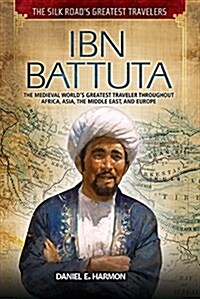 Ibn Battuta: The Medieval Worlds Greatest Traveler Throughout Africa, Asia, the Middle East, and Europe (Library Binding)