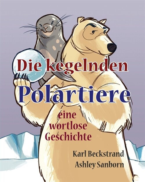 Die Kegelnden Polartiere: Eine Wortlose Geschichte (Paperback)