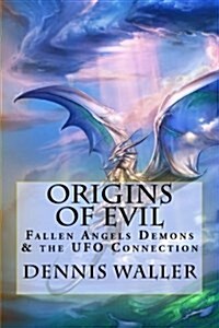 Origins of Evil: Fallen Angels Demons and the UFO Connection with a Neoteric Translation of the Testament of Solomon (Paperback)