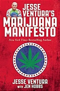 Jesse Venturas Marijuana Manifesto: How Lies, Corruption, and Propaganda Kept Cannabis Illegal (Hardcover)