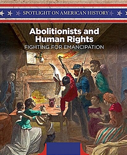 Abolitionists and Human Rights: Fighting for Emancipation (Library Binding)