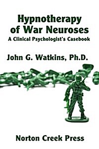 Hypnotherapy of War Neuroses: A Clinical Psychologists Casebook (Paperback)