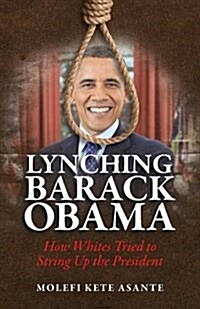 Lynching Barack Obama: How Whites Tried to String Up the President (Paperback)