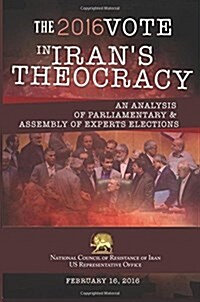The 2016 Vote in Irans Theocracy: An Analysis of Parliamentary & Assembly of Experts Elections (Paperback)
