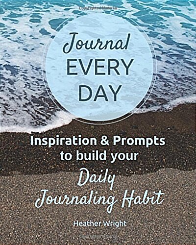 Journal Every Day: Inspiration & Prompts to Build Your Daily Journaling Habit (Paperback)