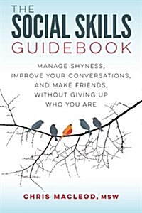 The Social Skills Guidebook: Manage Shyness, Improve Your Conversations, and Make Friends, Without Giving Up Who You Are (Paperback)