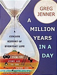 A Million Years in a Day: A Curious History of Everyday Life from the Stone Age to the Phone Age (Audio CD, CD)