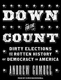 Down for the Count: Dirty Elections and the Rotten History of Democracy in America (MP3 CD, MP3 - CD)