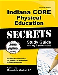 Indiana Core Physical Education Secrets Study Guide: Indiana Core Test Review for the Indiana Core Assessments for Educator Licensure (Paperback)