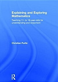 Explaining and Exploring Mathematics : Teaching 11- to 18-year-olds for understanding and enjoyment (Hardcover)