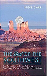 The Best of the Southwest: The Grand Circle Travel Guide for a One-Week (or Two-Week) Trip of a Lifetime (Paperback)