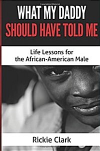 What My Daddy Should Have Told Me: Life Lessons for the African-American Male (Paperback)