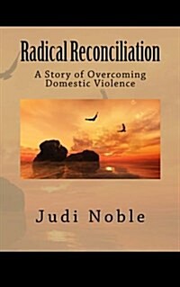 Radical Reconciliation: A Story of Overcoming Domestic Violence (Paperback)
