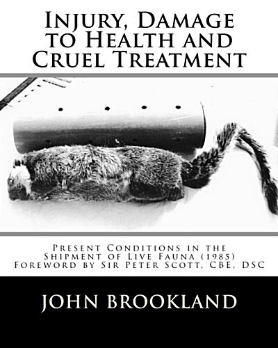 Injury, Damage to Health and Cruel Treatment: Present Conditions in the Shipment of Live Fauna (1985) (Paperback)