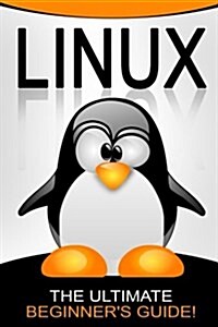 Linux: The Ultimate Beginners Guide! (Paperback)