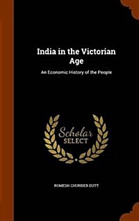 India in the Victorian Age: An Economic History of the People (Hardcover)