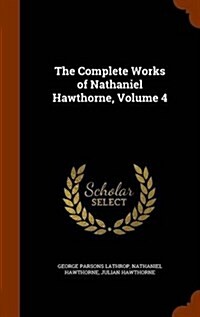 The Complete Works of Nathaniel Hawthorne, Volume 4 (Hardcover)