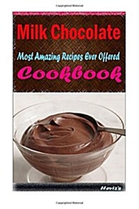 Milk Chocolate: 101 Delicious, Nutritious, Low Budget, Mouth Watering Cookbook (Paperback)