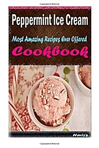 Peppermint Ice Cream: Healthy and Easy Homemade for Your Best Friend (Paperback)