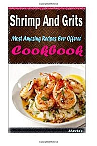 Shrimp and Grits: Delicious and Healthy Recipes You Can Quickly & Easily Cook (Paperback)