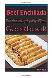 Beef Enchilada: Delicious and Healthy Recipes You Can Quickly & Easily Cook (Paperback)