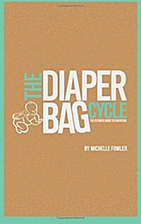 The Diaper Bag Cycle - The Ultimate Guide to Parenting: Teaching Child Independence (Paperback)