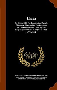 Lhasa: An Account of the Country and People of Central Tibet and of the Progress of the Mission Sent There by the English Gov (Hardcover)