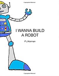 I Wanna Build a Robot (Paperback)