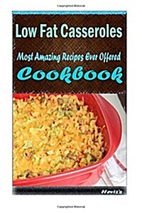 Low Fat Casseroles: 101 Delicious, Nutritious, Low Budget, Mouth Watering Cookbook (Paperback)