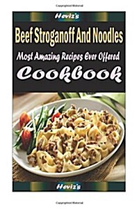 Beef Stroganoff and Noodles: Most Amazing Recipes Ever Offered (Paperback)
