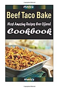 Beef Taco Bake: Most Amazing Recipes Ever Offered (Paperback)