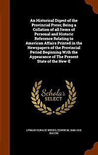 An Historical Digest of the Provincial Press; Being a Collation of All Items of Personal and Historic Reference Relating to American Affairs Printed i (Hardcover)