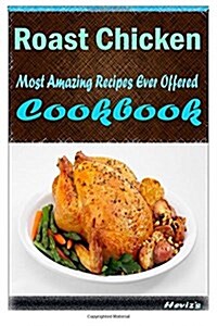 Roast Chicken: 101 Delicious, Nutritious, Low Budget, Mouth Watering Cookbook (Paperback)