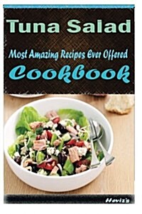 Tuna Salad: Most Amazing Recipes Ever Offered (Paperback)