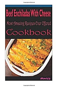 Beef Enchiladas with Cheese: 101 Delicious, Nutritious, Low Budget, Mouth Water (Paperback)