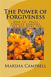 The Power of Forgivenss: How to Truly Forgive Someone That Has Hurt You (Paperback)