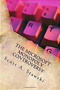 The Microsoft Monopoly Controversy: A Historical Analysis of Whether Microsoft Was an Illegal Monopoly in the 1990s (Paperback)